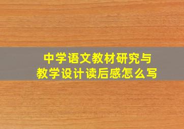 中学语文教材研究与教学设计读后感怎么写