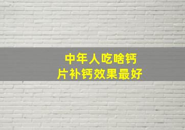 中年人吃啥钙片补钙效果最好