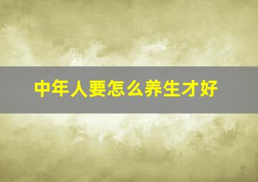 中年人要怎么养生才好