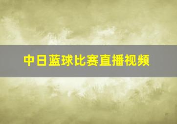 中日蓝球比赛直播视频