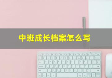 中班成长档案怎么写