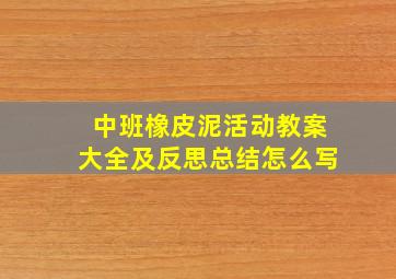 中班橡皮泥活动教案大全及反思总结怎么写