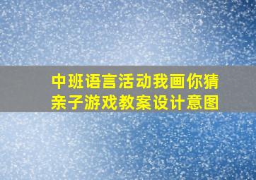 中班语言活动我画你猜亲子游戏教案设计意图