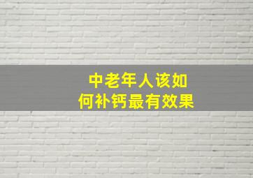 中老年人该如何补钙最有效果