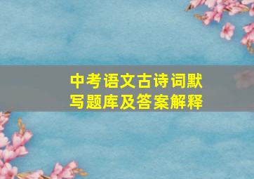 中考语文古诗词默写题库及答案解释