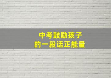 中考鼓励孩子的一段话正能量