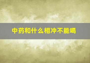 中药和什么相冲不能喝