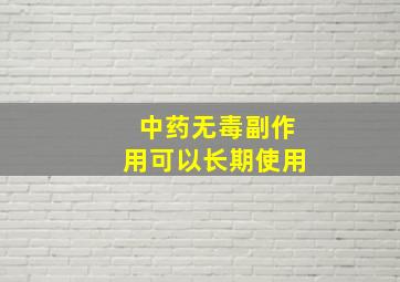 中药无毒副作用可以长期使用