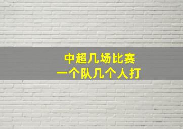 中超几场比赛一个队几个人打