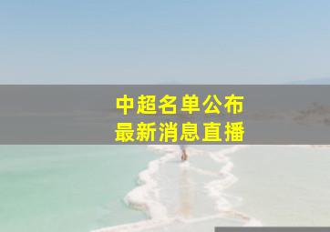 中超名单公布最新消息直播