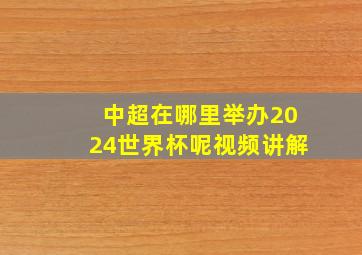 中超在哪里举办2024世界杯呢视频讲解