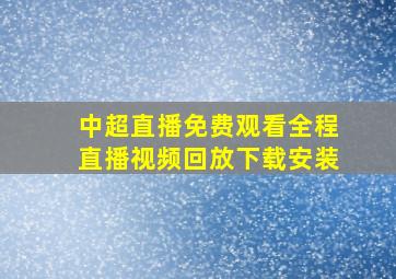 中超直播免费观看全程直播视频回放下载安装