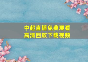 中超直播免费观看高清回放下载视频