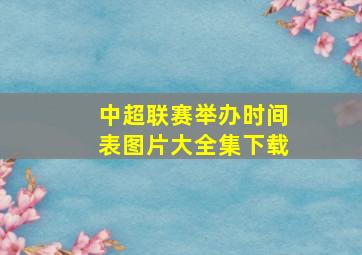 中超联赛举办时间表图片大全集下载