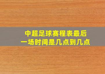 中超足球赛程表最后一场时间是几点到几点