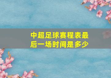 中超足球赛程表最后一场时间是多少