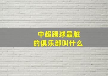 中超踢球最脏的俱乐部叫什么