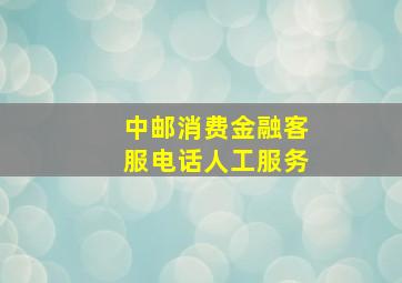 中邮消费金融客服电话人工服务