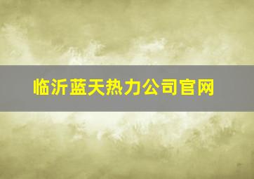 临沂蓝天热力公司官网