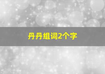 丹丹组词2个字