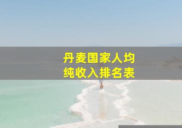 丹麦国家人均纯收入排名表