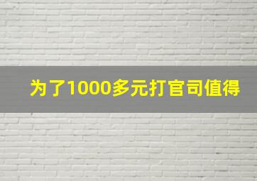 为了1000多元打官司值得