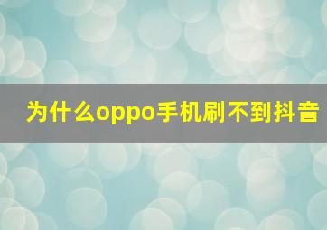 为什么oppo手机刷不到抖音