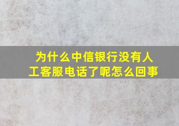 为什么中信银行没有人工客服电话了呢怎么回事