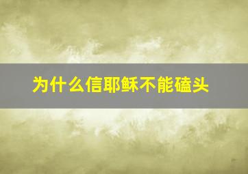 为什么信耶稣不能磕头