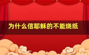 为什么信耶稣的不能烧纸