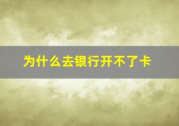 为什么去银行开不了卡