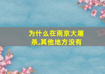 为什么在南京大屠杀,其他地方没有