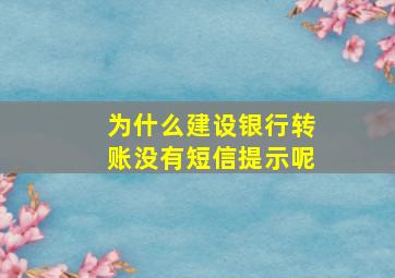 为什么建设银行转账没有短信提示呢