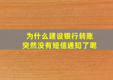 为什么建设银行转账突然没有短信通知了呢