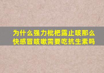 为什么强力枇杷露止咳那么快感冒咳嗽需要吃抗生素吗