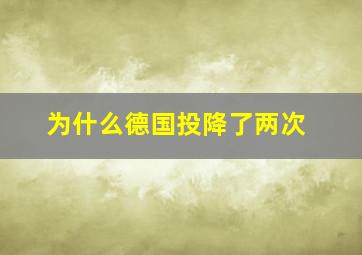 为什么德国投降了两次