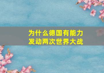 为什么德国有能力发动两次世界大战