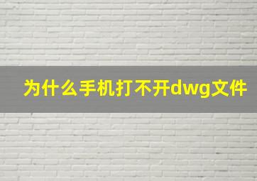 为什么手机打不开dwg文件