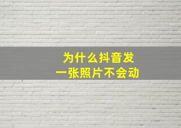 为什么抖音发一张照片不会动