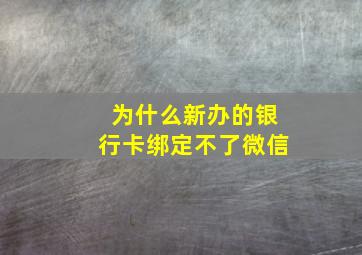 为什么新办的银行卡绑定不了微信