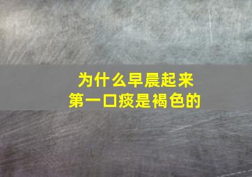 为什么早晨起来第一口痰是褐色的