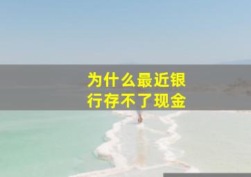 为什么最近银行存不了现金