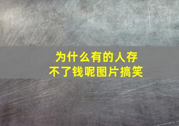 为什么有的人存不了钱呢图片搞笑