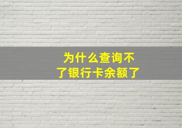 为什么查询不了银行卡余额了