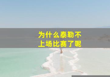 为什么泰勒不上场比赛了呢