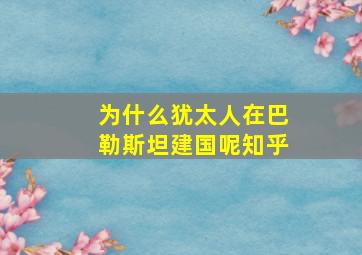 为什么犹太人在巴勒斯坦建国呢知乎