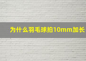 为什么羽毛球拍10mm加长