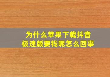 为什么苹果下载抖音极速版要钱呢怎么回事