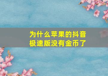 为什么苹果的抖音极速版没有金币了