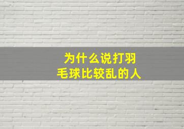 为什么说打羽毛球比较乱的人